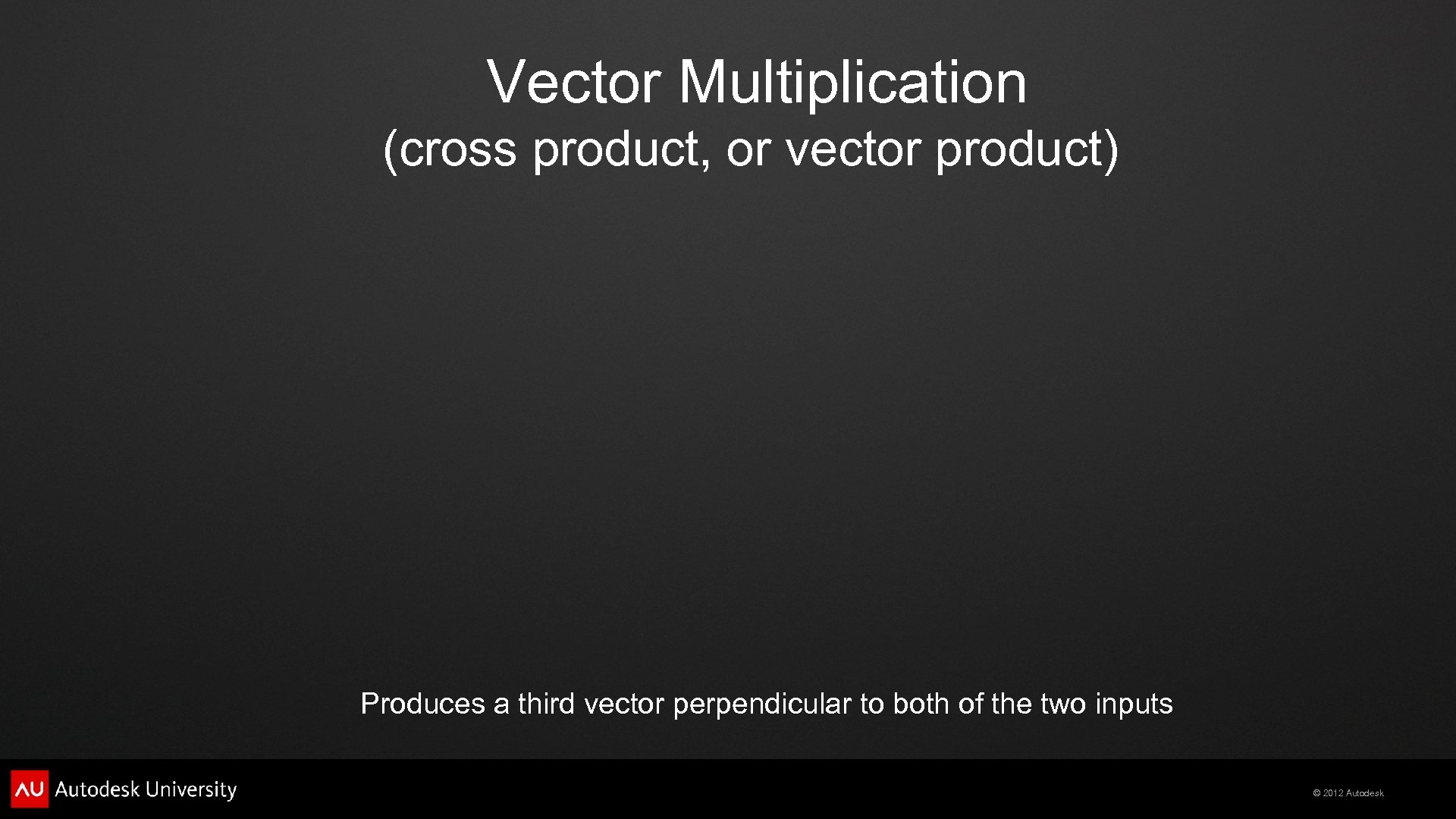 Vector Multiplication (cross product, or vector product) Produces a third vector perpendicular to both