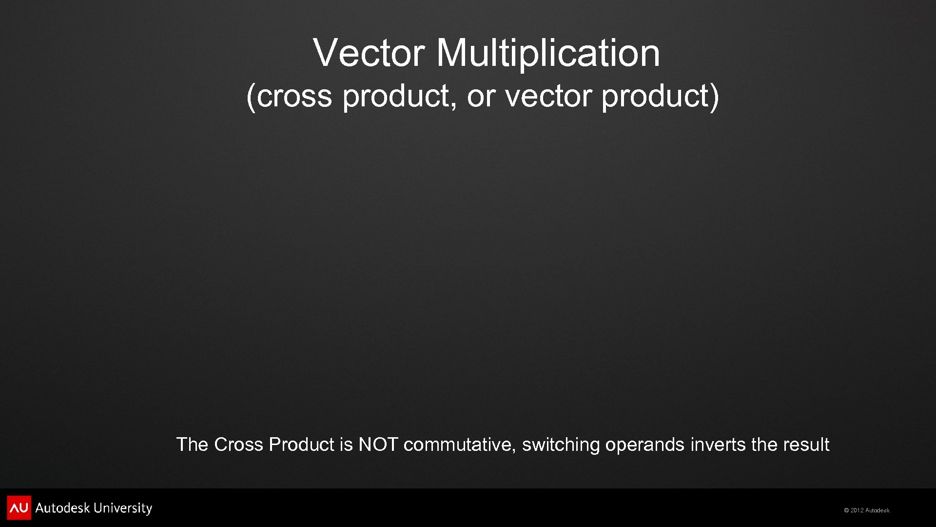 Vector Multiplication (cross product, or vector product) The Cross Product is NOT commutative, switching