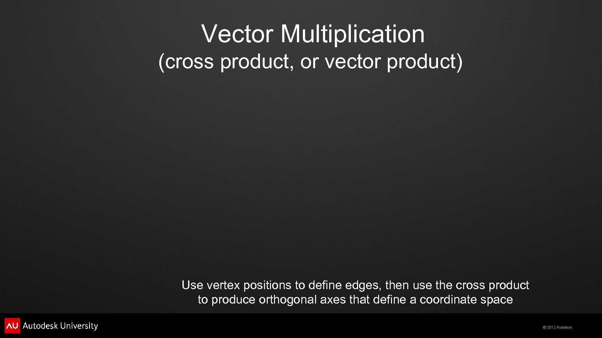 Vector Multiplication (cross product, or vector product) Use vertex positions to define edges, then