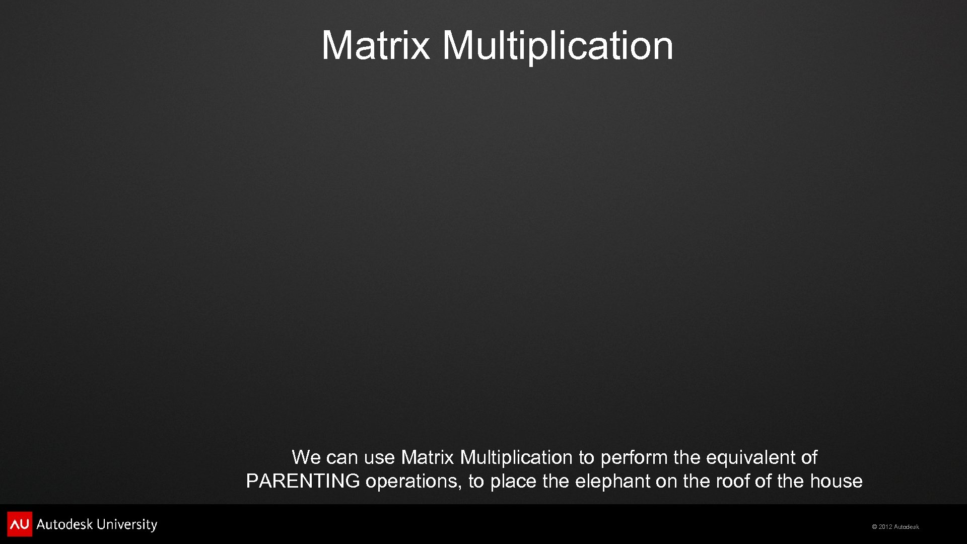 Matrix Multiplication We can use Matrix Multiplication to perform the equivalent of PARENTING operations,
