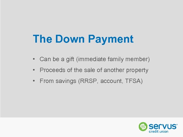 The Down Payment • Can be a gift (immediate family member) • Proceeds of
