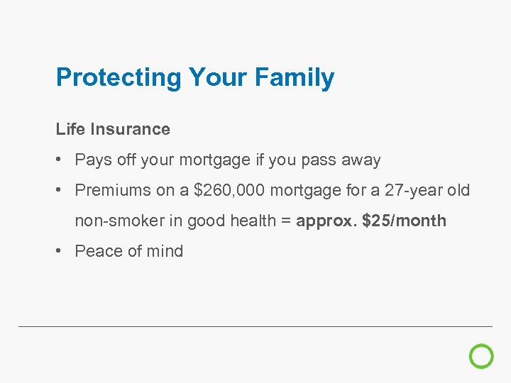 Protecting Your Family Life Insurance • Pays off your mortgage if you pass away