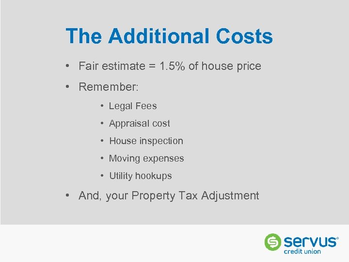The Additional Costs • Fair estimate = 1. 5% of house price • Remember: