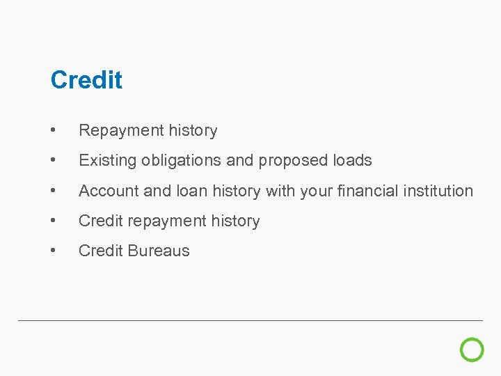 Credit • Repayment history • Existing obligations and proposed loads • Account and loan