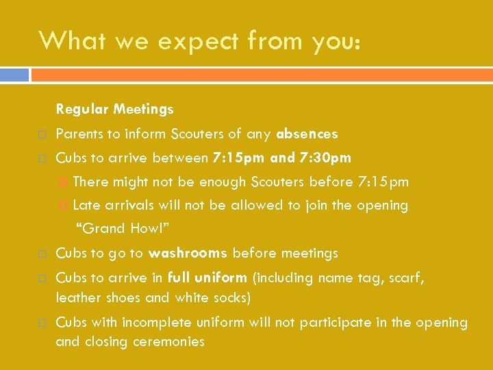 What we expect from you: Regular Meetings Parents to inform Scouters of any absences