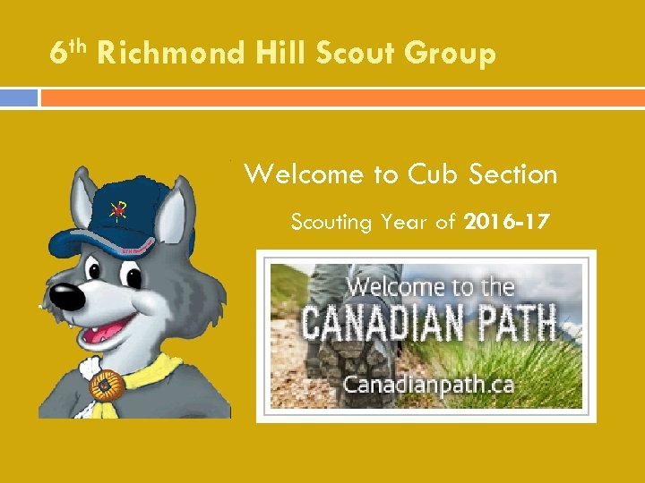 6 th Richmond Hill Scout Group Welcome to Cub Section Scouting Year of 2016