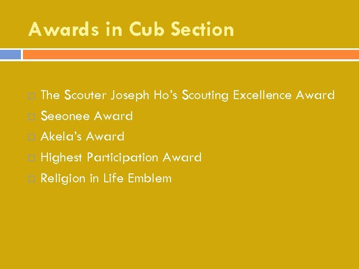 Awards in Cub Section The Scouter Joseph Ho’s Scouting Excellence Award Seeonee Award Akela’s