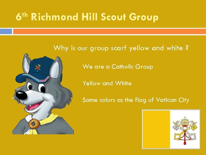 6 th Richmond Hill Scout Group Why is our group scarf yellow and white