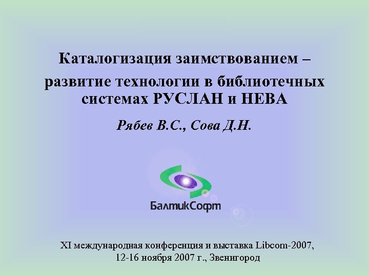 Каталогизация заимствованием – развитие технологии в библиотечных системах РУСЛАН и НЕВА Рябев В. С.