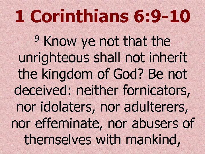 1 Corinthians 6: 9 -10 Know ye not that the unrighteous shall not inherit