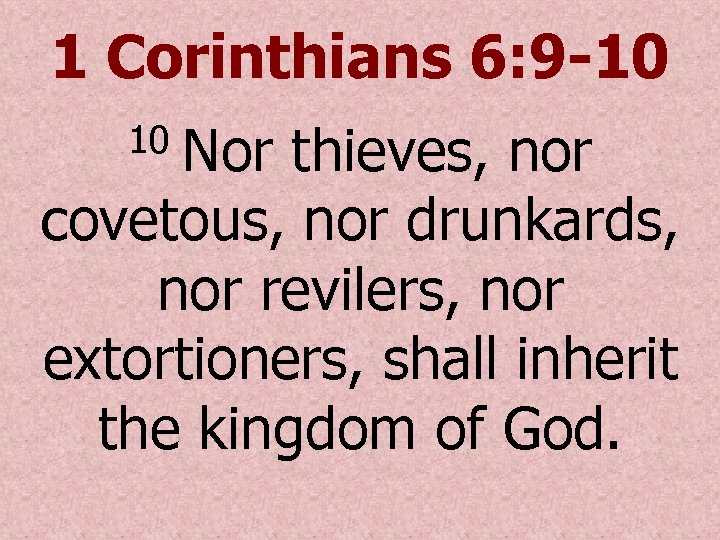 1 Corinthians 6: 9 -10 Nor thieves, nor covetous, nor drunkards, nor revilers, nor