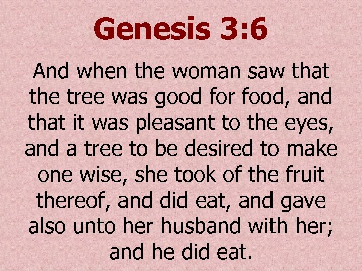 Genesis 3: 6 And when the woman saw that the tree was good for