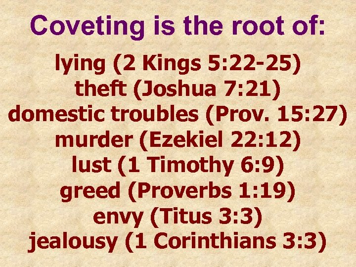 Coveting is the root of: lying (2 Kings 5: 22 -25) theft (Joshua 7: