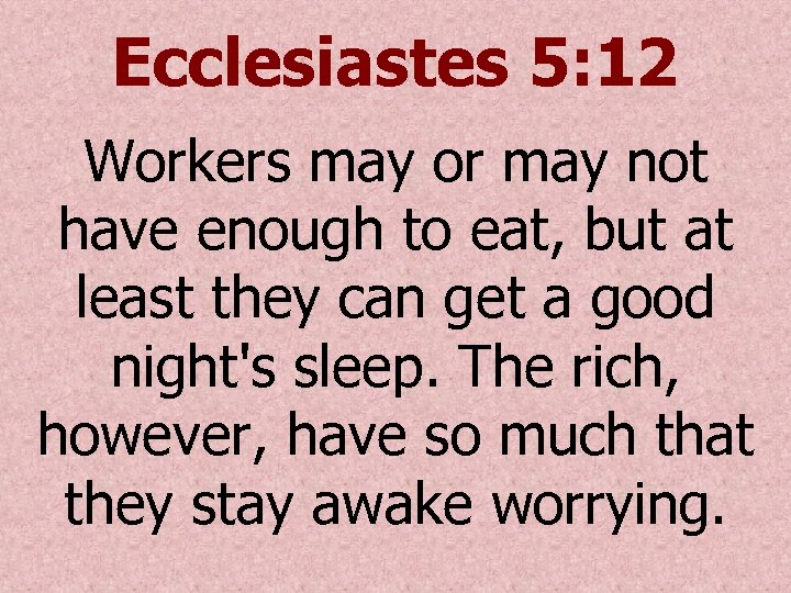 Ecclesiastes 5: 12 Workers may or may not have enough to eat, but at