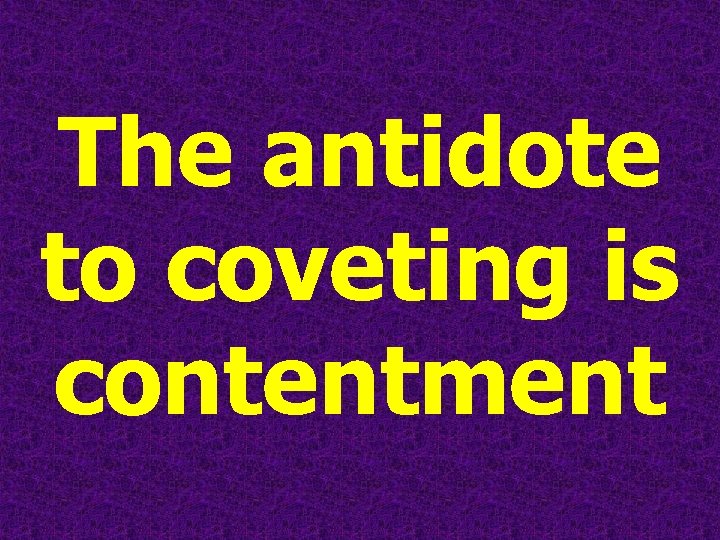 The antidote to coveting is contentment 