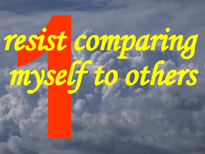 1 resist comparing myself to others 