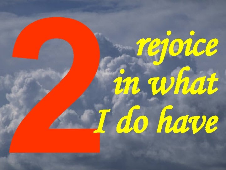 2 rejoice in what I do have 