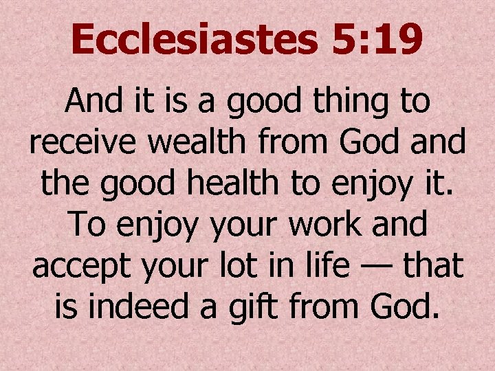 Ecclesiastes 5: 19 And it is a good thing to receive wealth from God