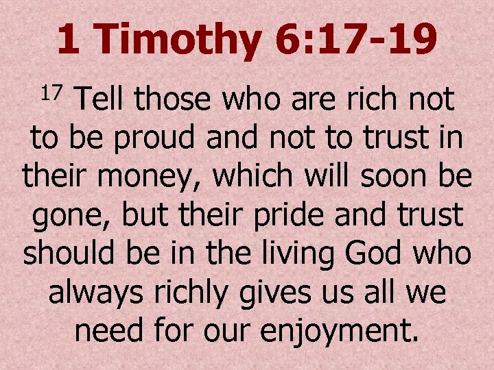 1 Timothy 6: 17 -19 Tell those who are rich not to be proud