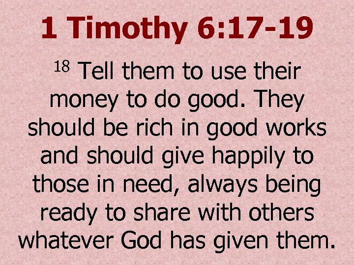 1 Timothy 6: 17 -19 Tell them to use their money to do good.