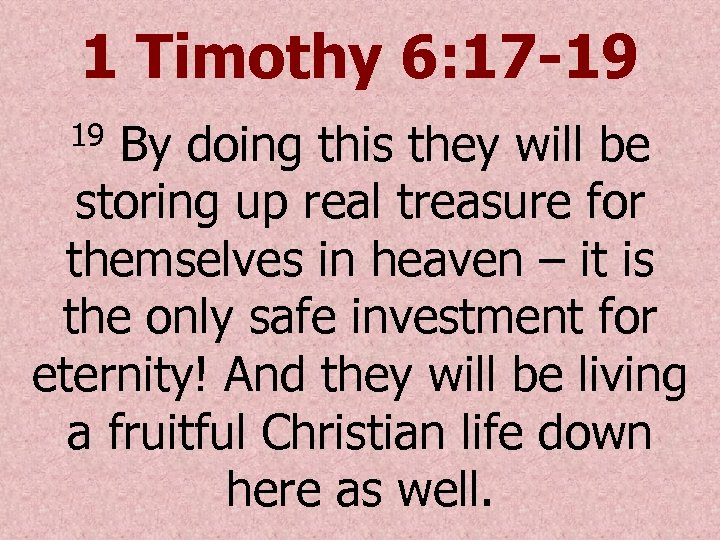 1 Timothy 6: 17 -19 By doing this they will be storing up real