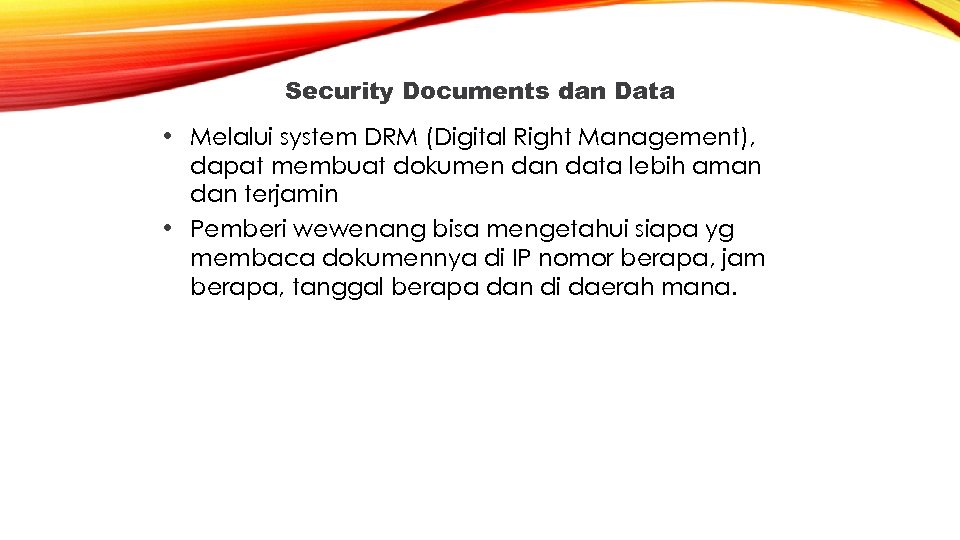 Security Documents dan Data • Melalui system DRM (Digital Right Management), dapat membuat dokumen