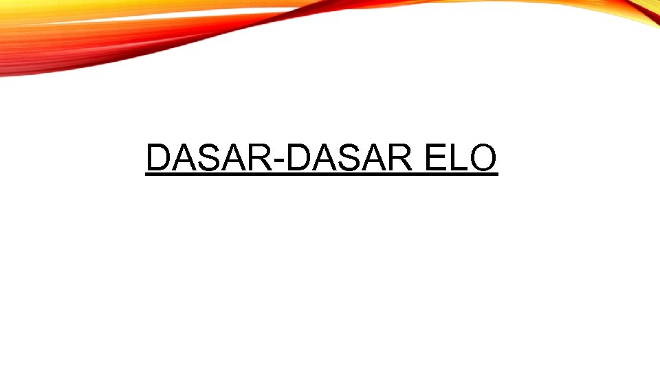 DASAR-DASAR ELO 