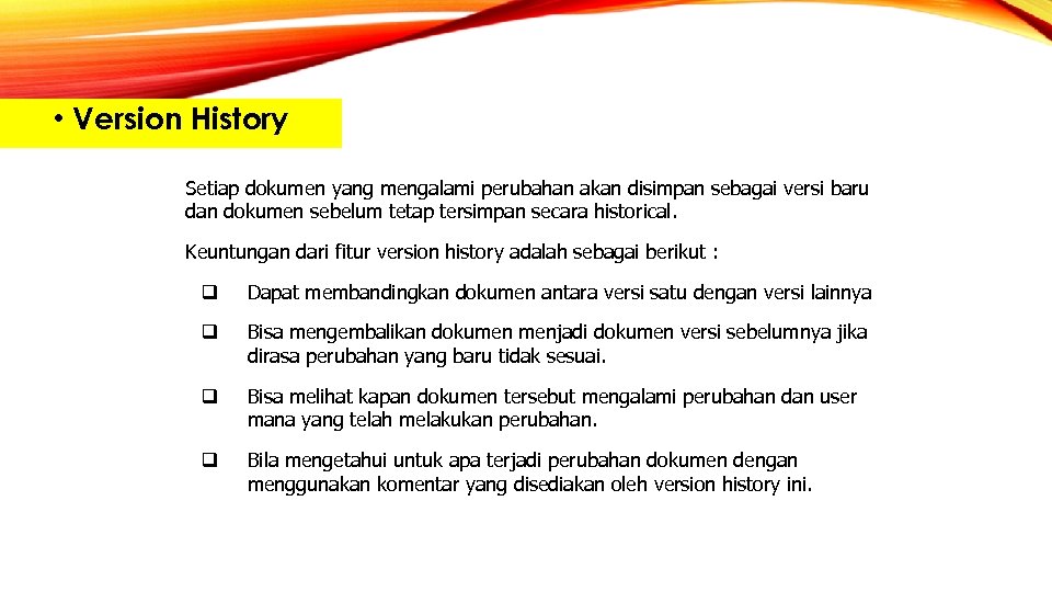  • Version History Setiap dokumen yang mengalami perubahan akan disimpan sebagai versi baru