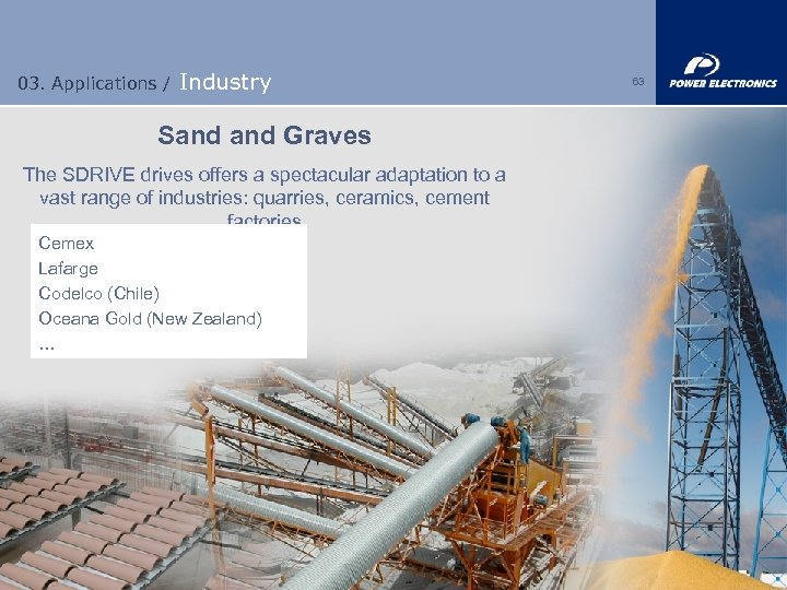 03. Applications / Industry Sand Graves The SDRIVE drives offers a spectacular adaptation to