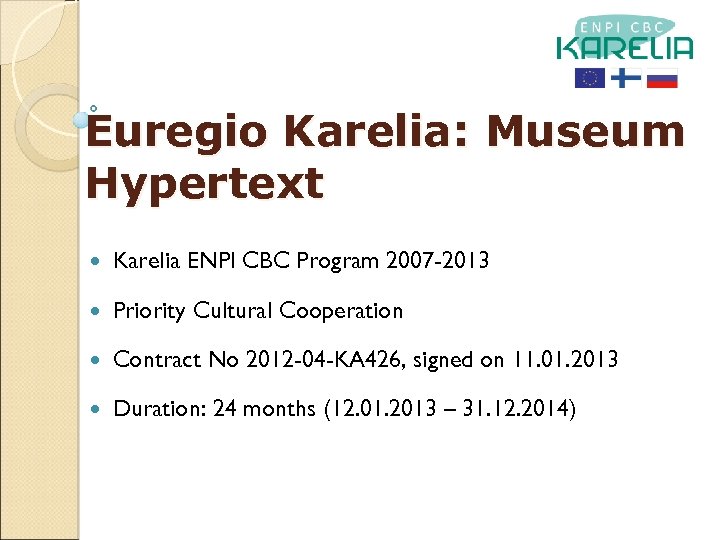 Euregio Karelia: Museum Hypertext Karelia ENPI CBC Program 2007 -2013 Priority Cultural Cooperation Contract