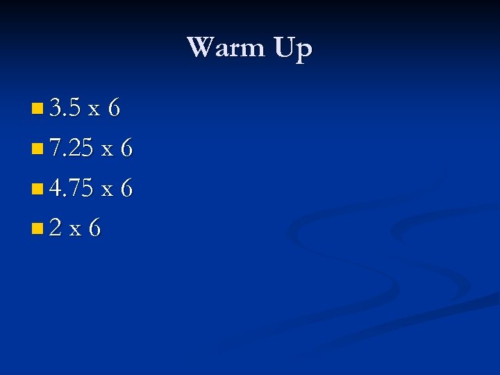 Warm Up n 3. 5 x 6 n 7. 25 x 6 n 4.