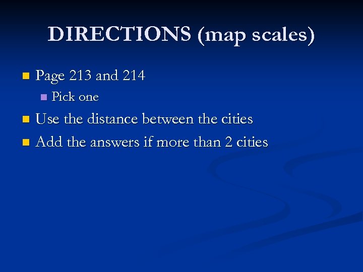 DIRECTIONS (map scales) n Page 213 and 214 n Pick one Use the distance