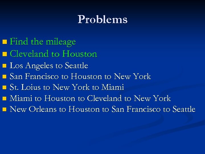 Problems n Find the mileage n Cleveland to Houston Los Angeles to Seattle n