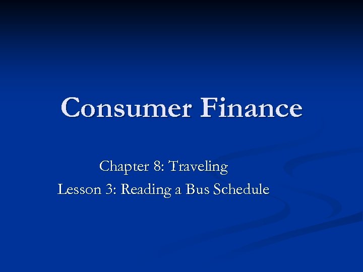 Consumer Finance Chapter 8: Traveling Lesson 3: Reading a Bus Schedule 
