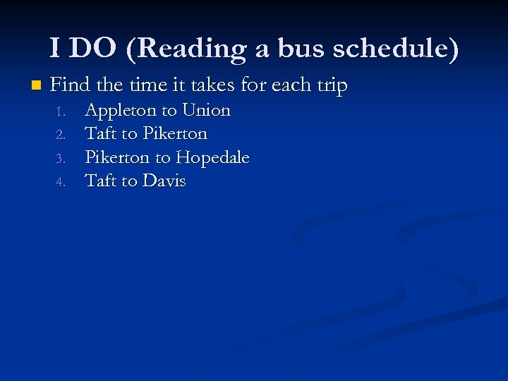 I DO (Reading a bus schedule) n Find the time it takes for each