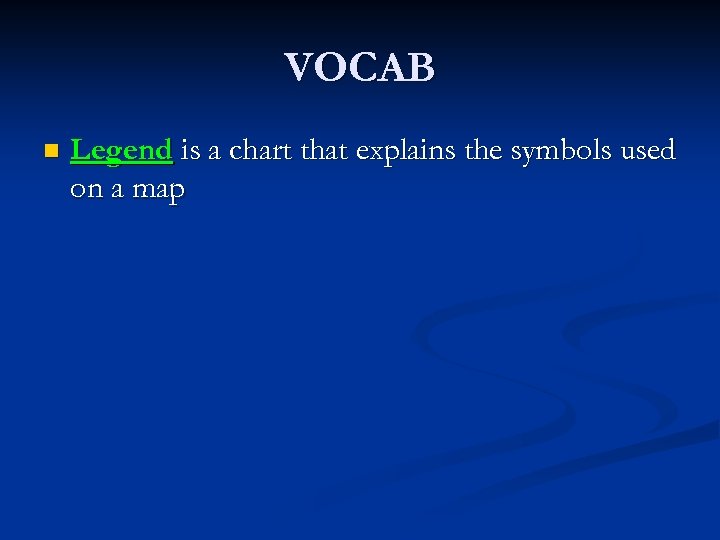 VOCAB n Legend is a chart that explains the symbols used on a map