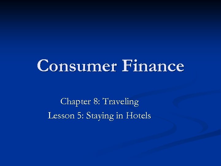 Consumer Finance Chapter 8: Traveling Lesson 5: Staying in Hotels 
