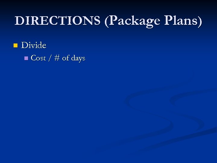 DIRECTIONS (Package Plans) n Divide n Cost / # of days 