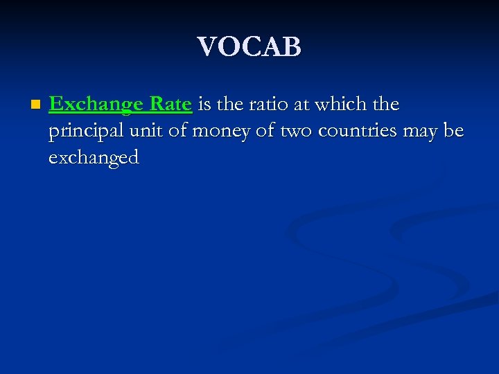 VOCAB n Exchange Rate is the ratio at which the principal unit of money