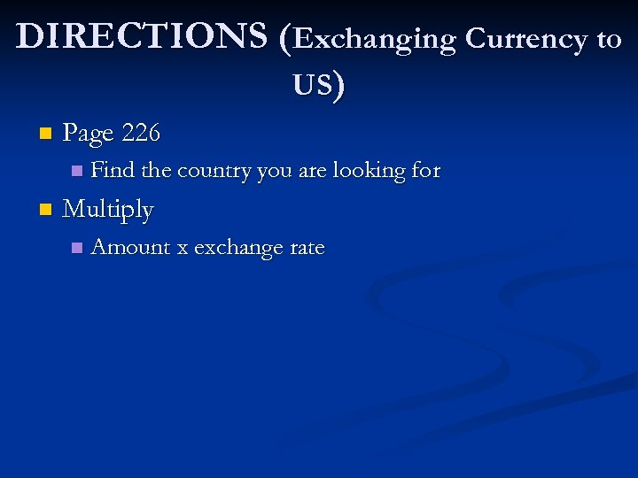 DIRECTIONS (Exchanging Currency to US) n Page 226 n n Find the country you