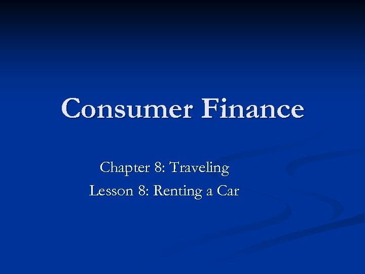 Consumer Finance Chapter 8: Traveling Lesson 8: Renting a Car 