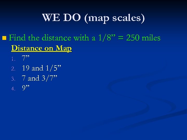 WE DO (map scales) n Find the distance with a Distance on Map 1.