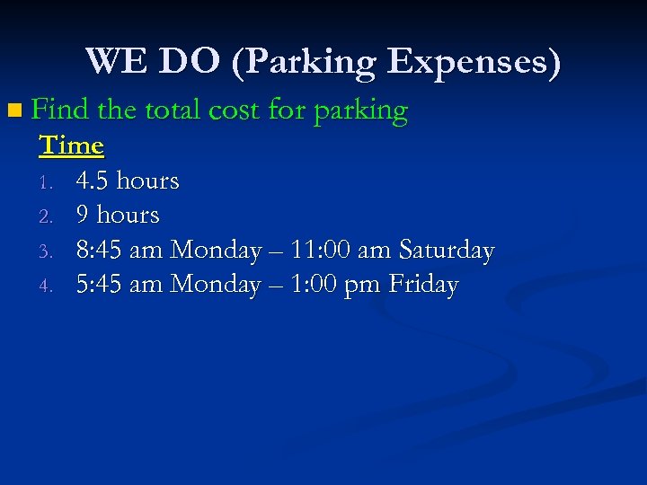 WE DO (Parking Expenses) n Find the total cost for parking Time 1. 4.