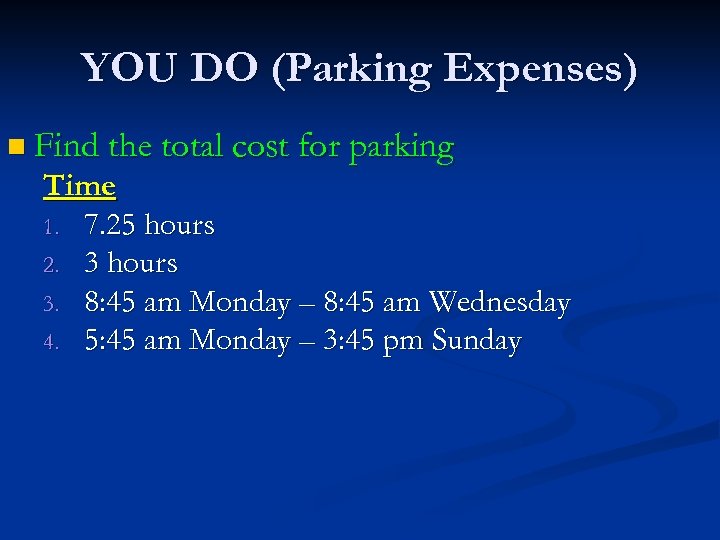 YOU DO (Parking Expenses) n Find the total cost for parking Time 1. 7.