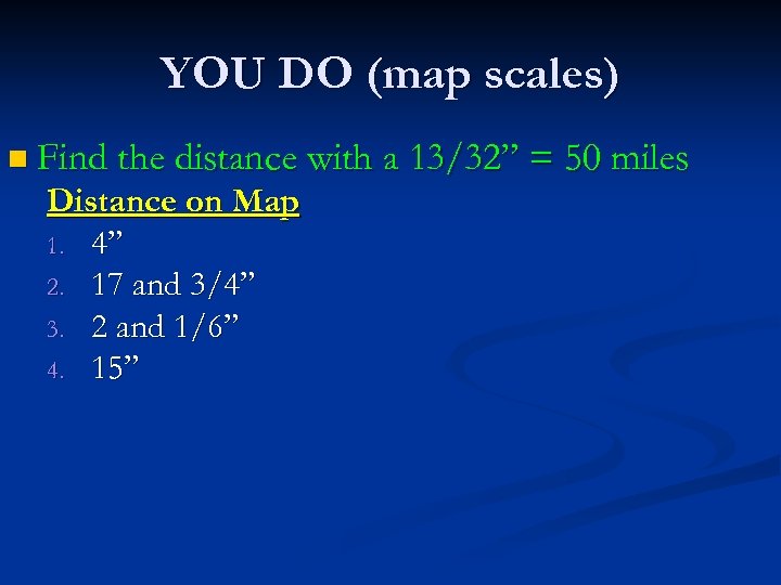 YOU DO (map scales) n Find the distance with a Distance on Map 1.
