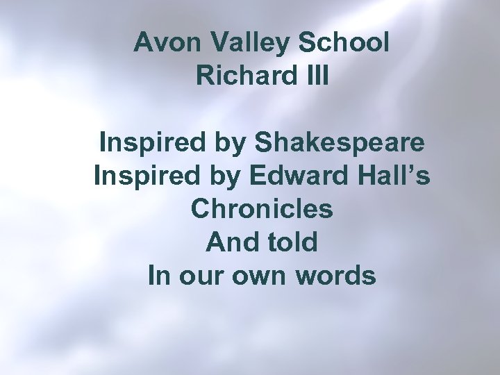 Avon Valley School Richard III Inspired by Shakespeare Inspired by Edward Hall’s Chronicles And