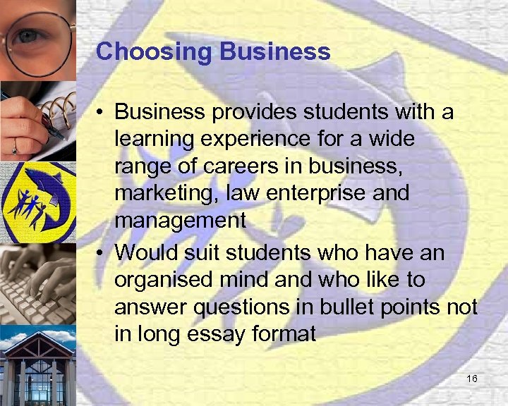 Choosing Business • Business provides students with a learning experience for a wide range