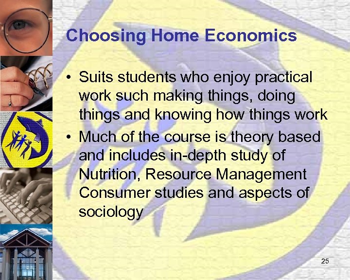 Choosing Home Economics • Suits students who enjoy practical work such making things, doing