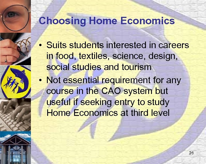 Choosing Home Economics • Suits students interested in careers in food, textiles, science, design,