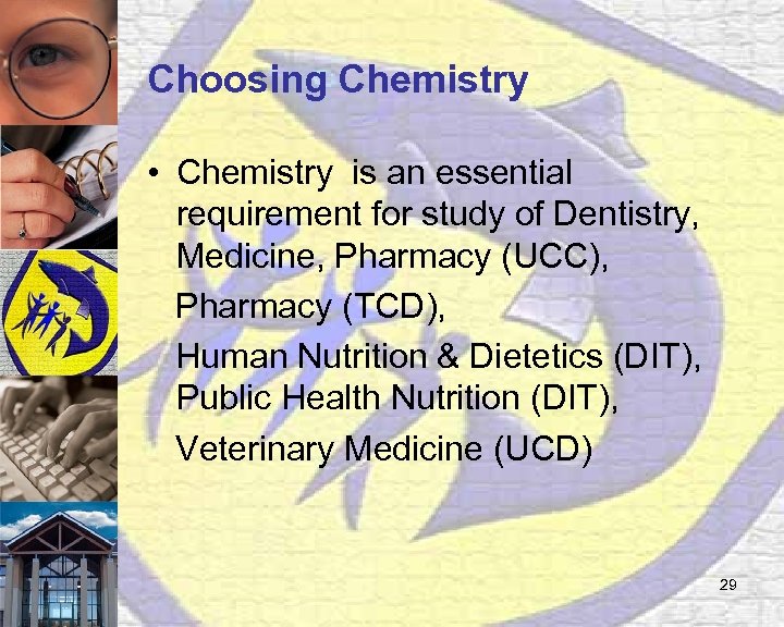 Choosing Chemistry • Chemistry is an essential requirement for study of Dentistry, Medicine, Pharmacy